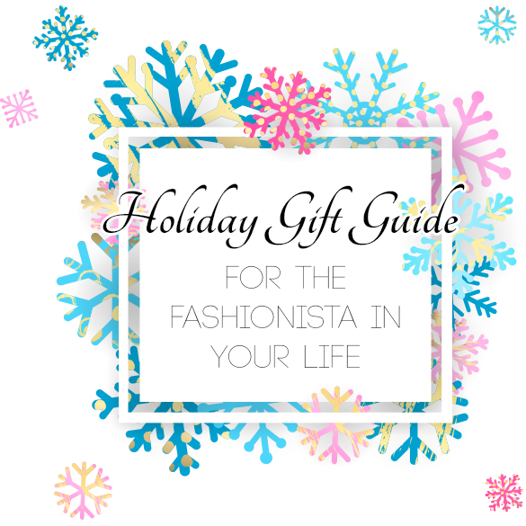 Holiday Gift Guide for the Fashionista in your life